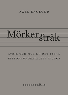 Axel Englunds bok Mörkerstråk – Lyrik och musik i det tyska nittonhundratalets skugga
