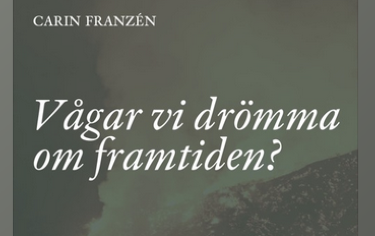 Vit text på grön bakgrund: Carin Franzén: Vågar vi drömma om framtiden?